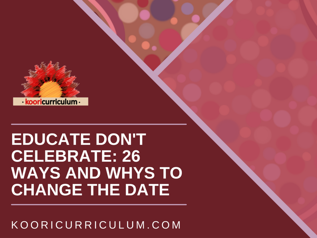 Educate Don't Celebrate: 26 ways and whys to change the Date