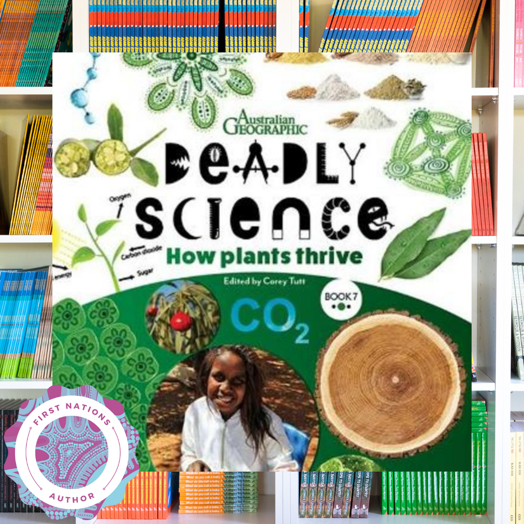 "Deadly Science - How Plants Thrive - Book 7" By Corey Tutt & Australian Geographic