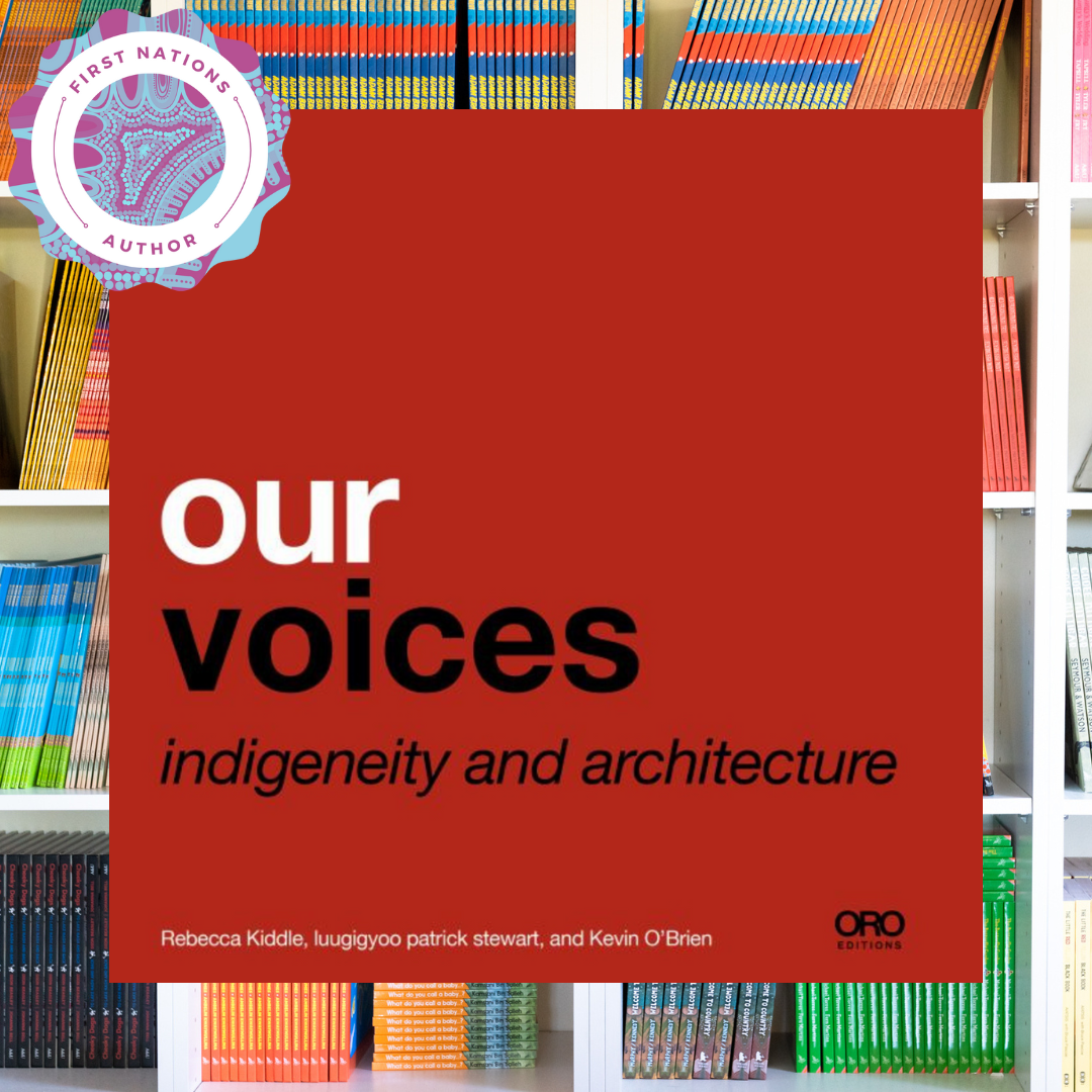 "Our Voices: Indigeneity and Architecture " By Rebecca Kiddle, Patrick Reid, Kevin O'Brien
