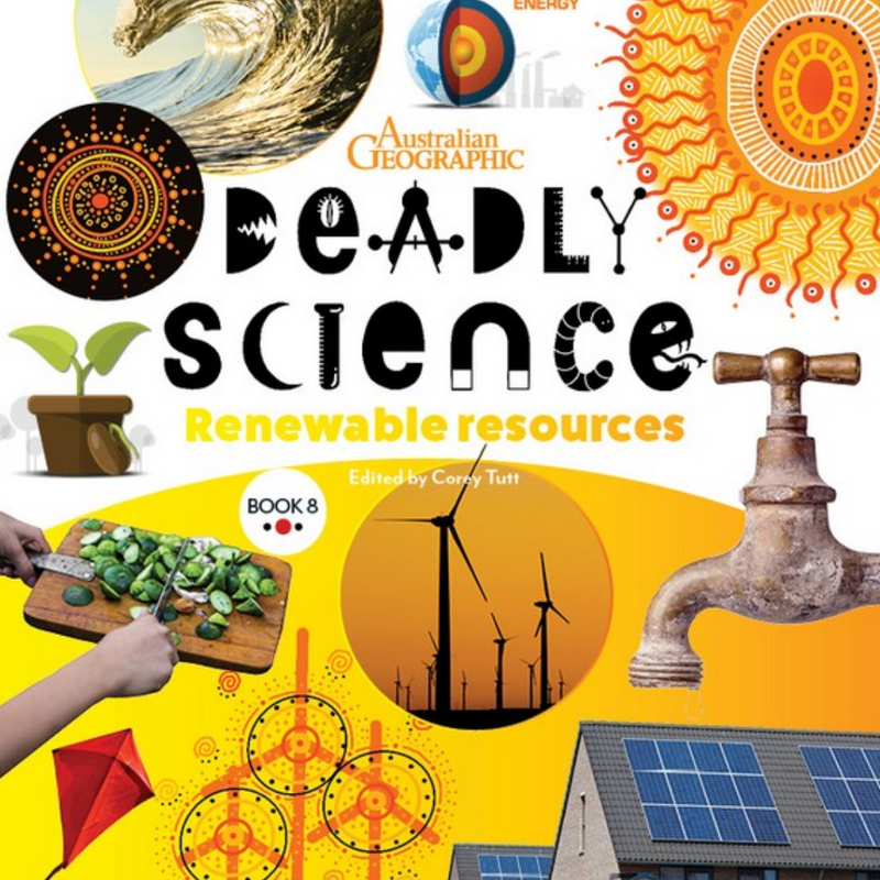 "Deadly Science - Renewable Resources: Book 8" By Australian Geographic & Corey Tutt