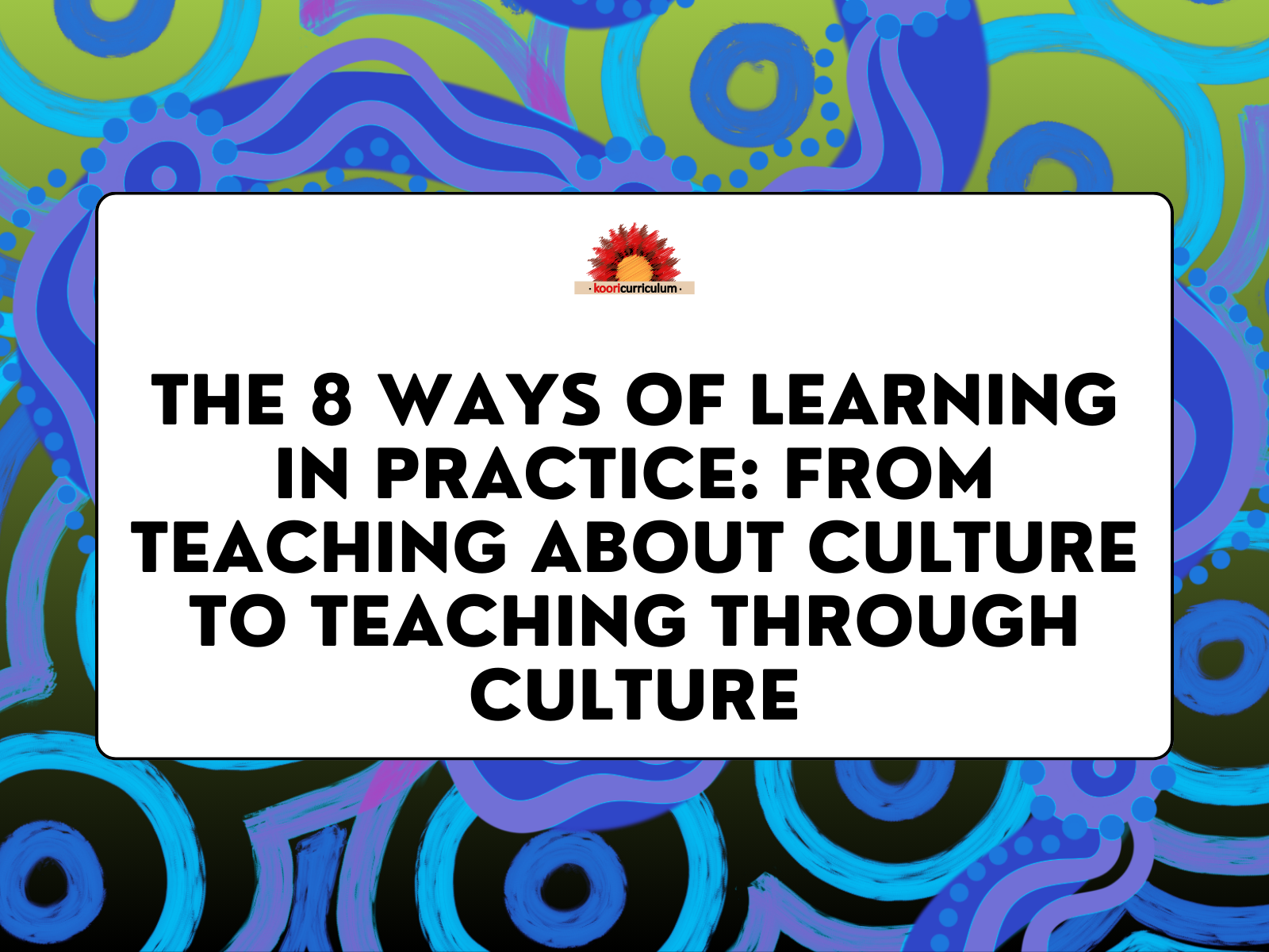 The 8 Ways of Learning in Practice: From Teaching About Culture to Teaching Through Culture