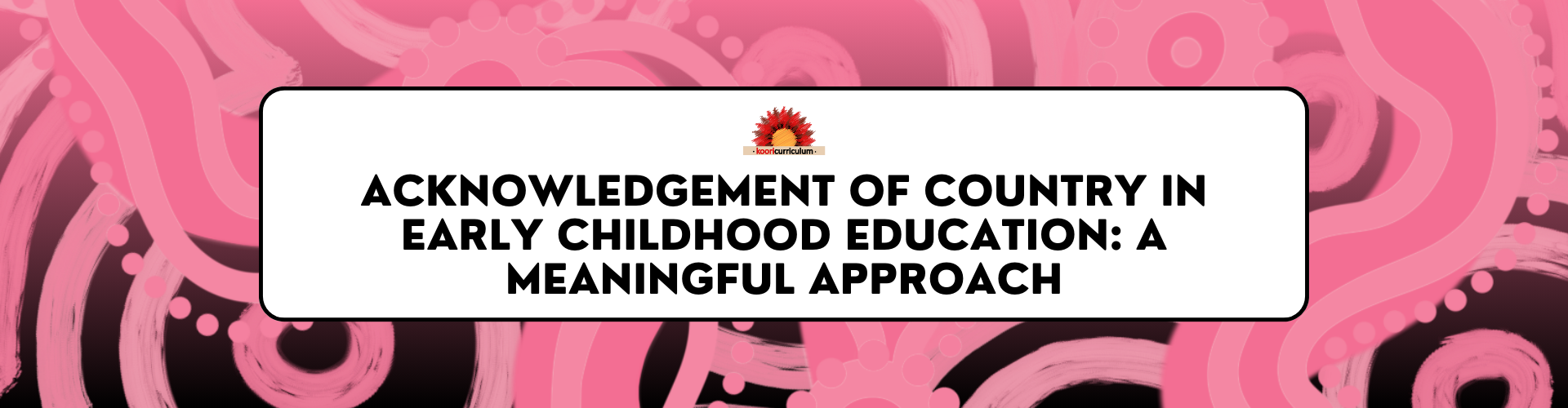 Acknowledgement of Country in Early Childhood Education: A Meaningful ...
