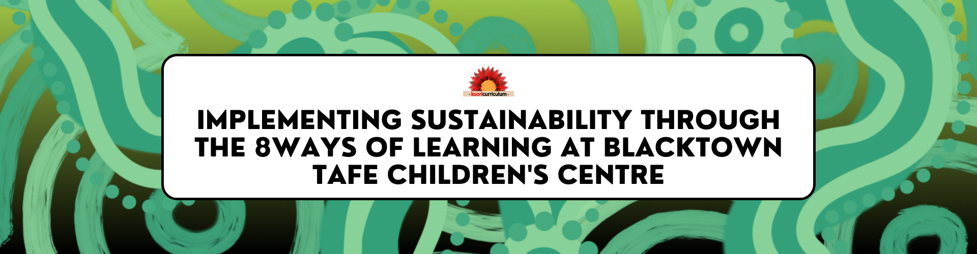 Implementing Sustainability Through the 8ways of Learning at Blacktown TAFE Children's Centre