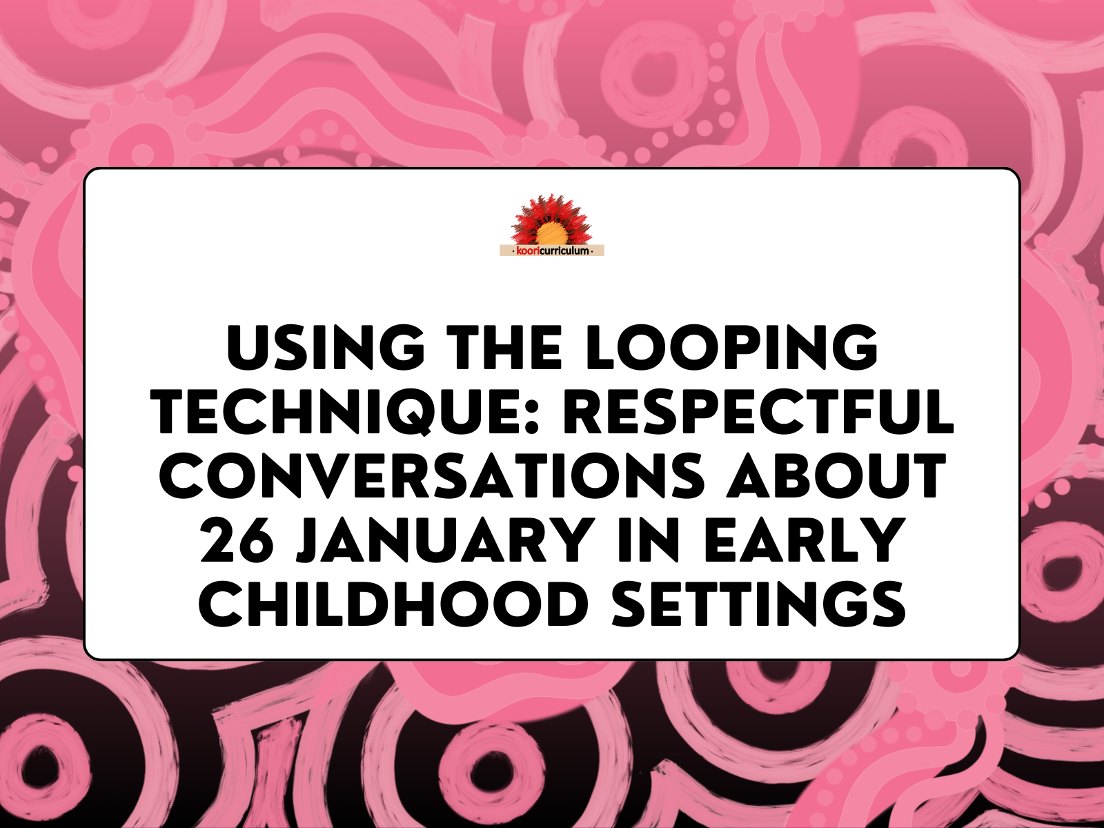 Using the Looping Technique to Hold Respectful Conversations About 26 January in Early Childhood Settings