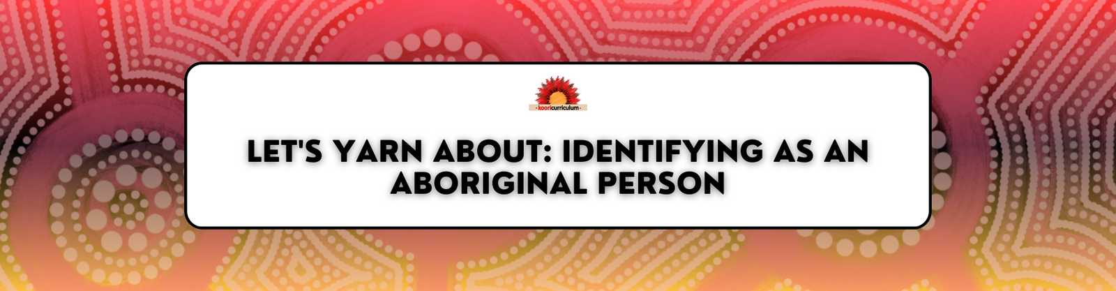 Let's Yarn About: Identifying as an Aboriginal Person