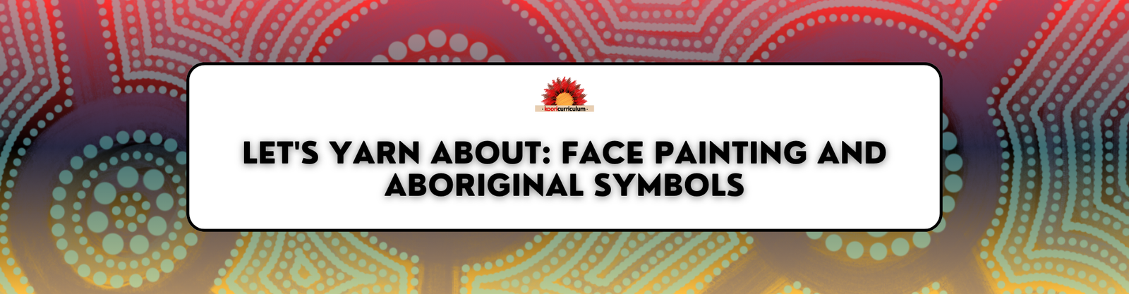 Let's Yarn About: Face Painting and Aboriginal Symbols