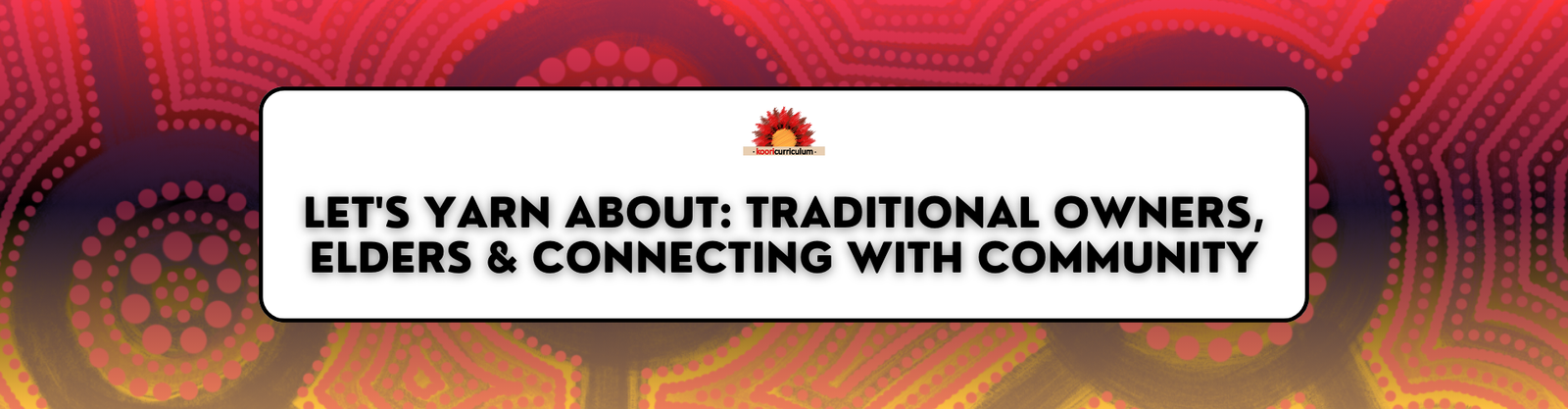Let's Yarn About: Traditional Owners, Elders & Connecting with Community
