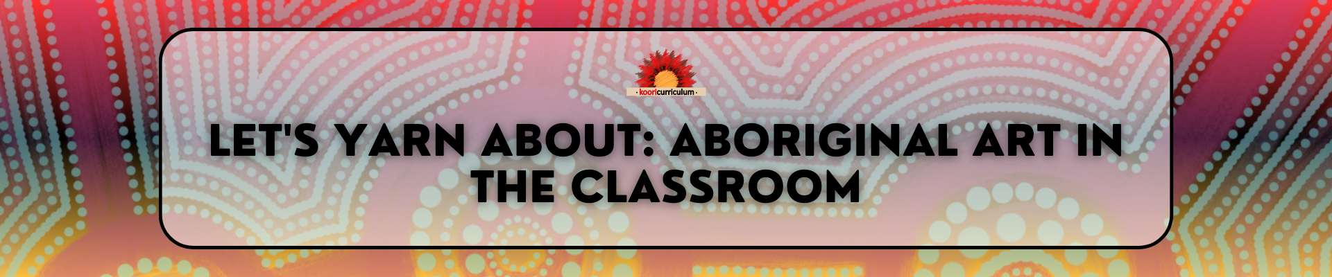 Let's Yarn About: Aboriginal Art in the Classroom