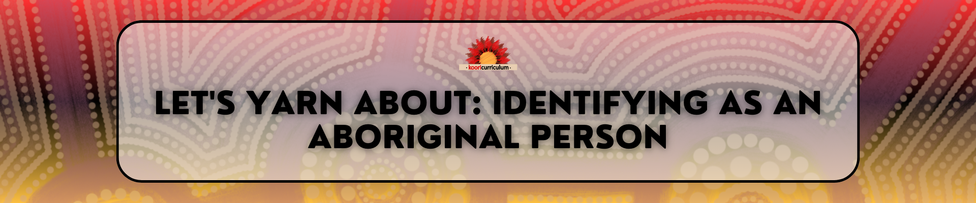 Let's Yarn About: Identifying as an Aboriginal Person