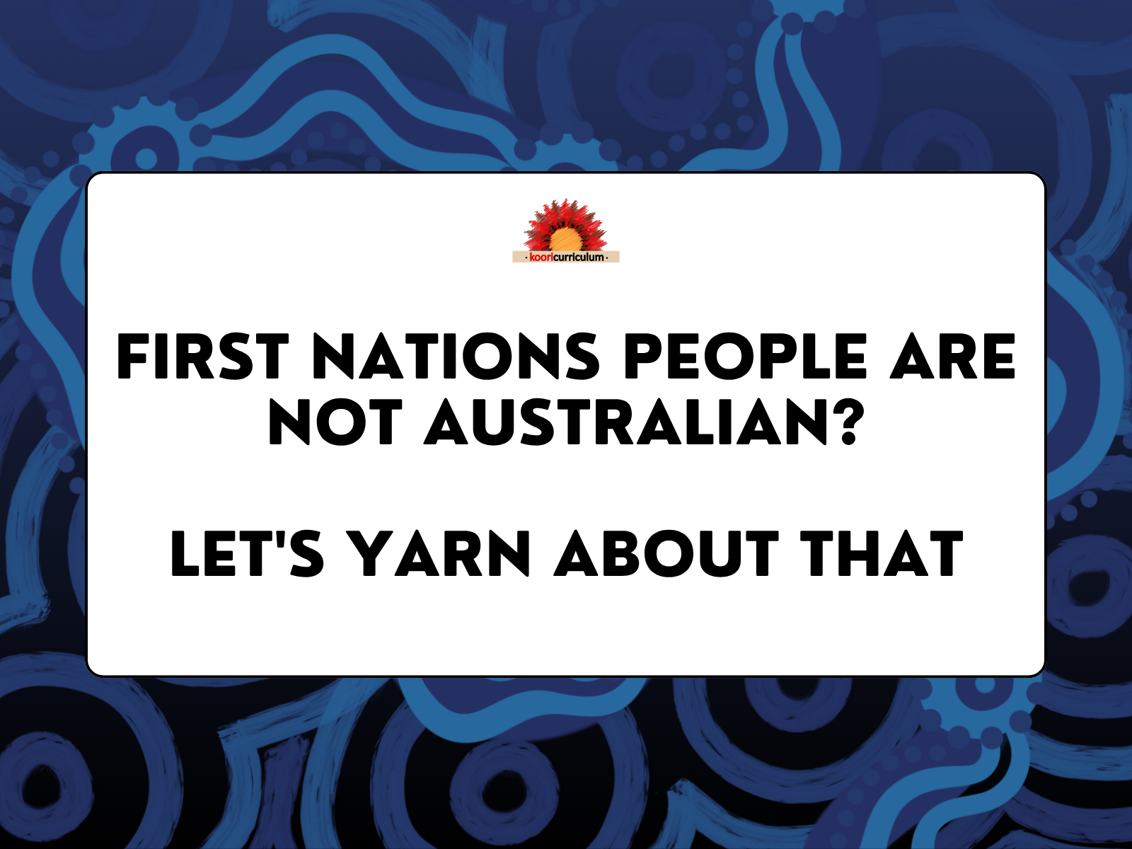 First Nations People Are Not Australian? Let's Yarn About That