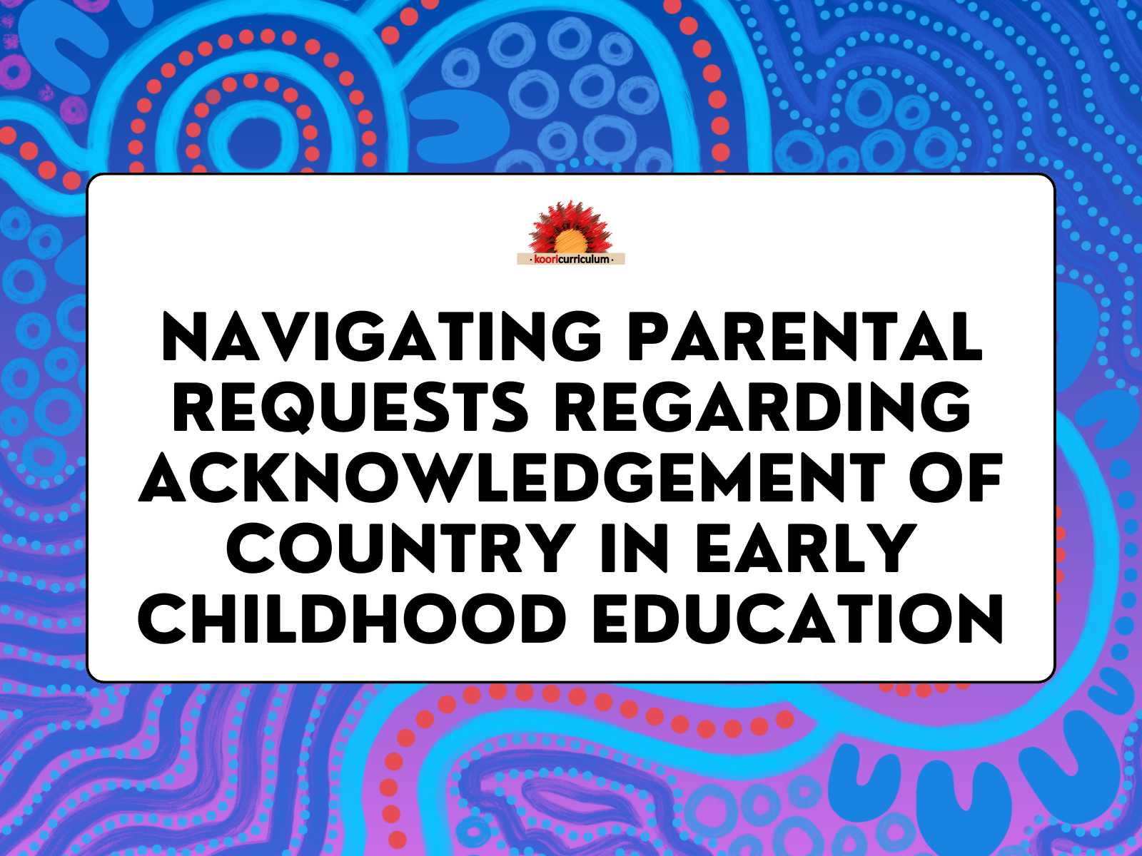 Navigating Parental Requests Regarding Acknowledgement of Country in Early Childhood Education