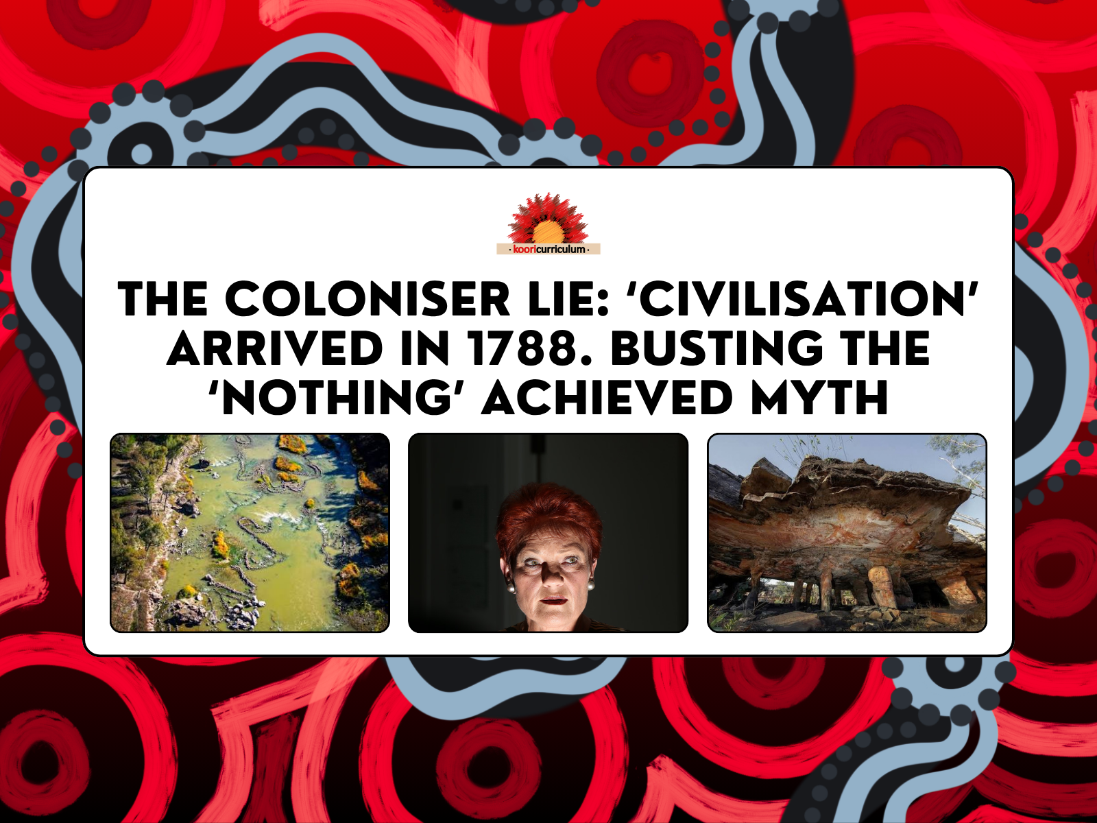 The Coloniser Lie: ‘Civilisation’ Arrived in 1788. Busting the ‘Nothing’ Achieved Myth