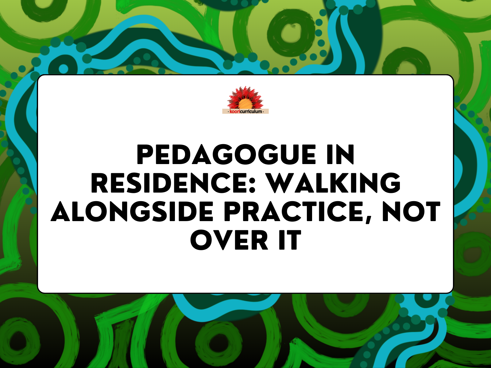 Pedagogue in Residence: Walking Alongside Practice, Not Over It