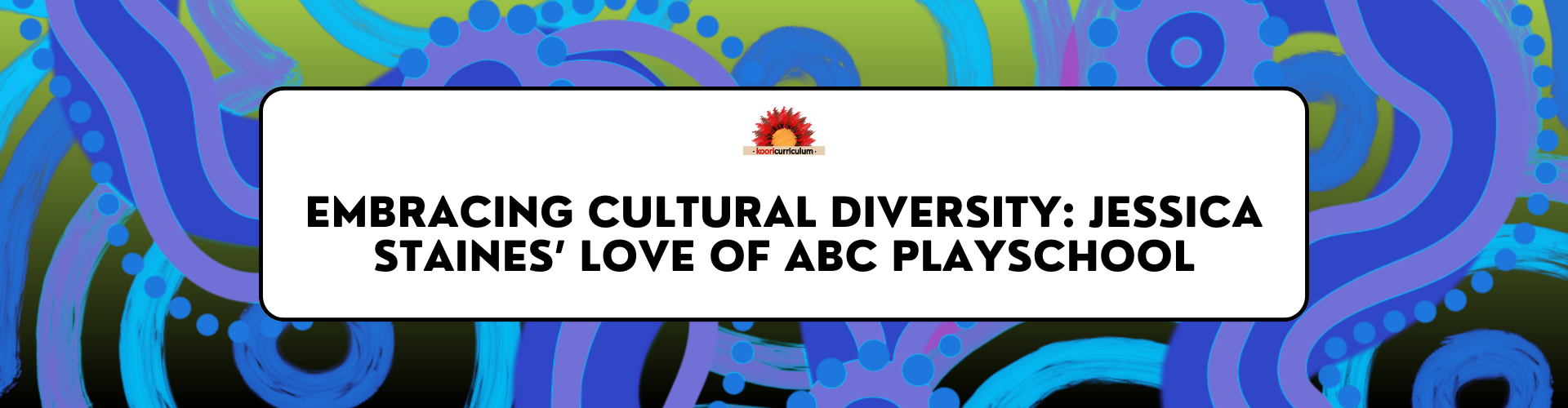 Embracing Cultural Diversity: Jessica Staines’ Love of ABC Playschool