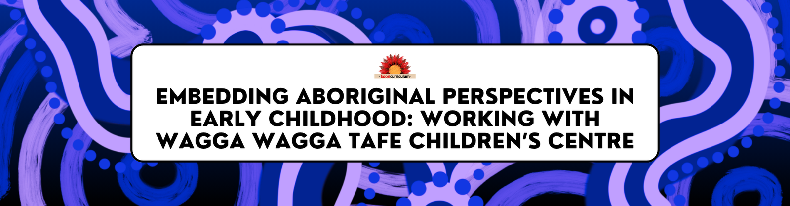 Embedding Aboriginal Perspectives in Early Childhood: Working with Wagga Wagga TAFE Children’s Centre