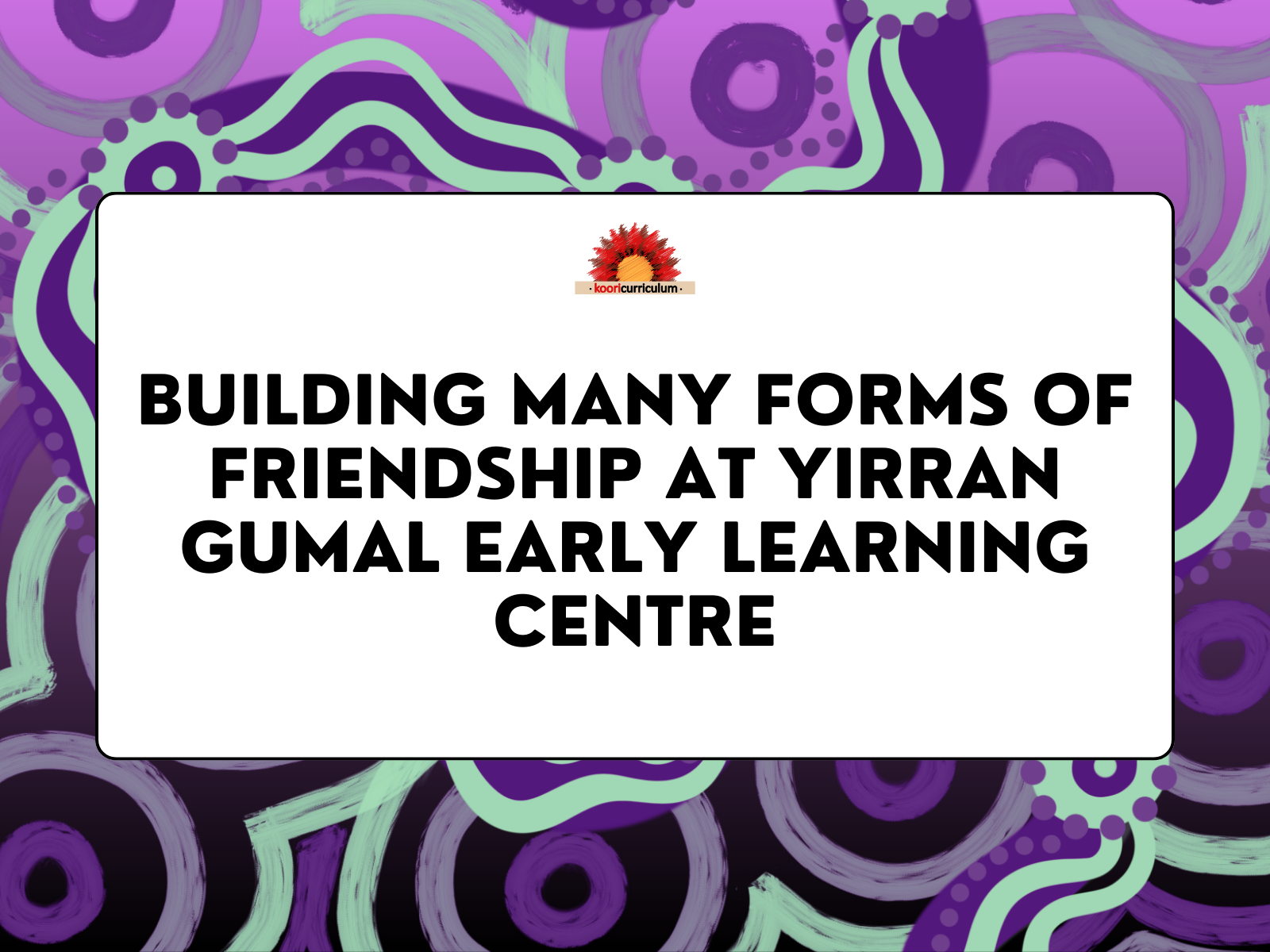 Building Many Forms of Friendship at Yirran Gumal Early Learning Centre