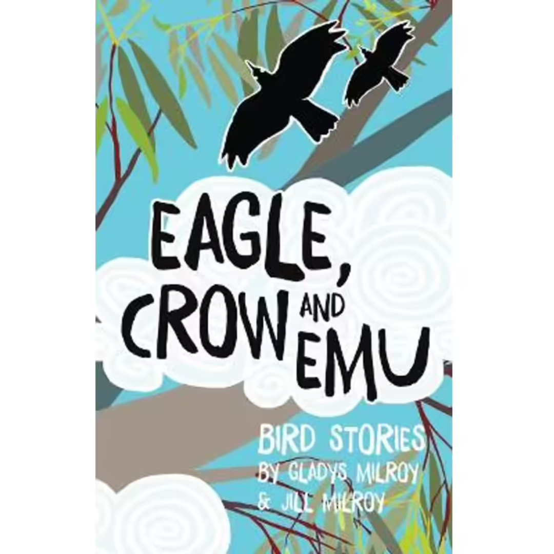 &quot;Eagle, Crow and Emu Bird Stories&quot; By Gladys Milroy, Jill Milroy