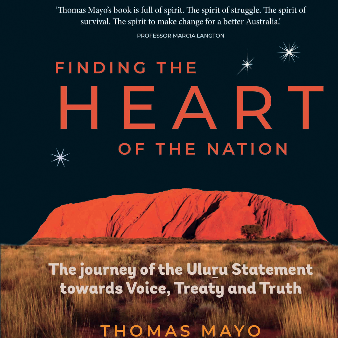 &quot;Finding the Heart of the Nation The Journey of the Uluru Statement towards Voice, Treaty and Truth &quot; By Thomas Mayo