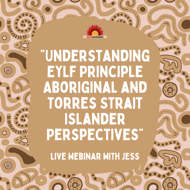 Live Webinar with Jess: "Understanding EYLF Principle Aboriginal and Torres Strait Islander Perspectives"