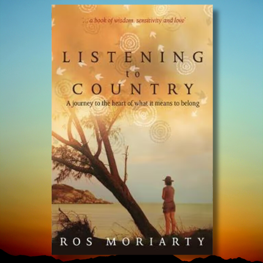 &quot;Listening to Country A Journey to the Heart of What It Means to Belong&quot; By Ros Moriarty