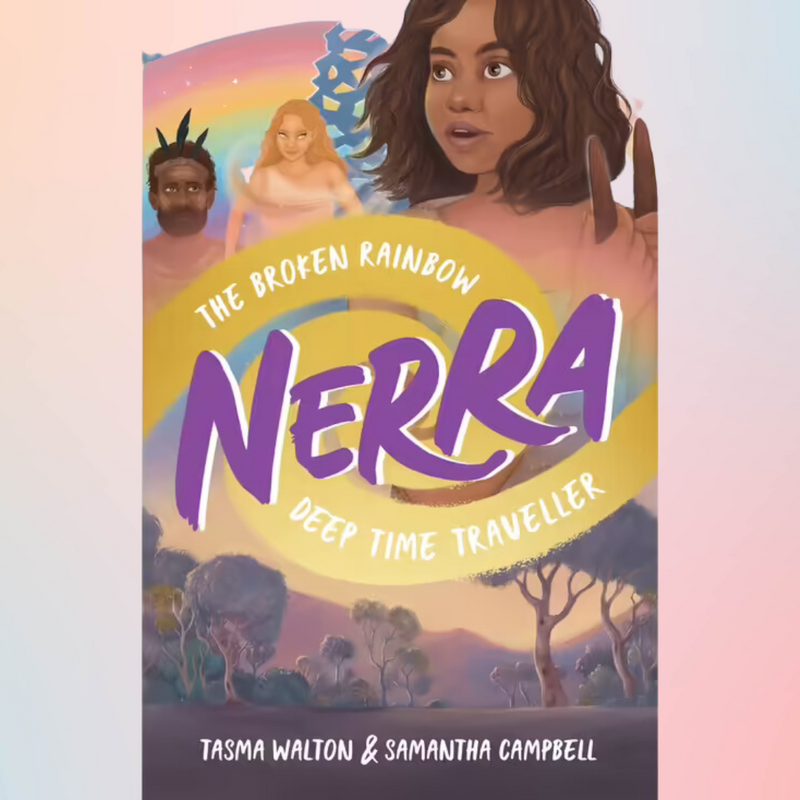 "The Broken Rainbow Nerra: Deep Time Traveller " By Tasma Walton, Samantha Campbell (Illustrator)