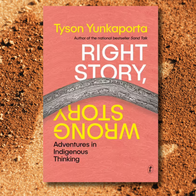 "Right Story, Wrong Story Adventures in Indigenous Thinking" By Tyson Yunkaporta