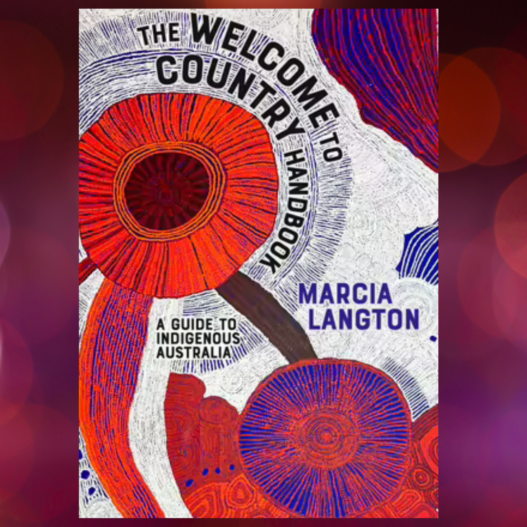 &quot;The Welcome to Country Handbook A Guide to Indigenous Australia&quot;  By Marcia Langton