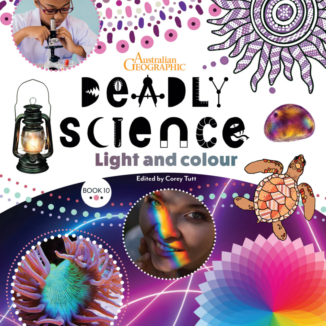 &quot;Deadly Science - Light and Colour - Book 10 &quot; By Australian Geographic, Corey Tutt