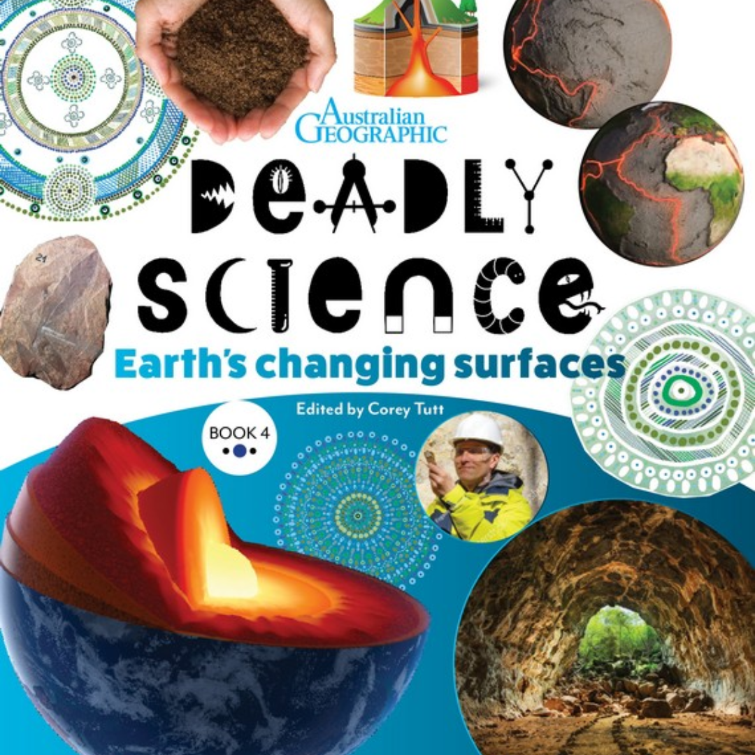 &quot;Deadly Science - Earth&#39;s Changing Surfaces - Book 4&quot; by Corey Tutt &amp; Australian Geographic