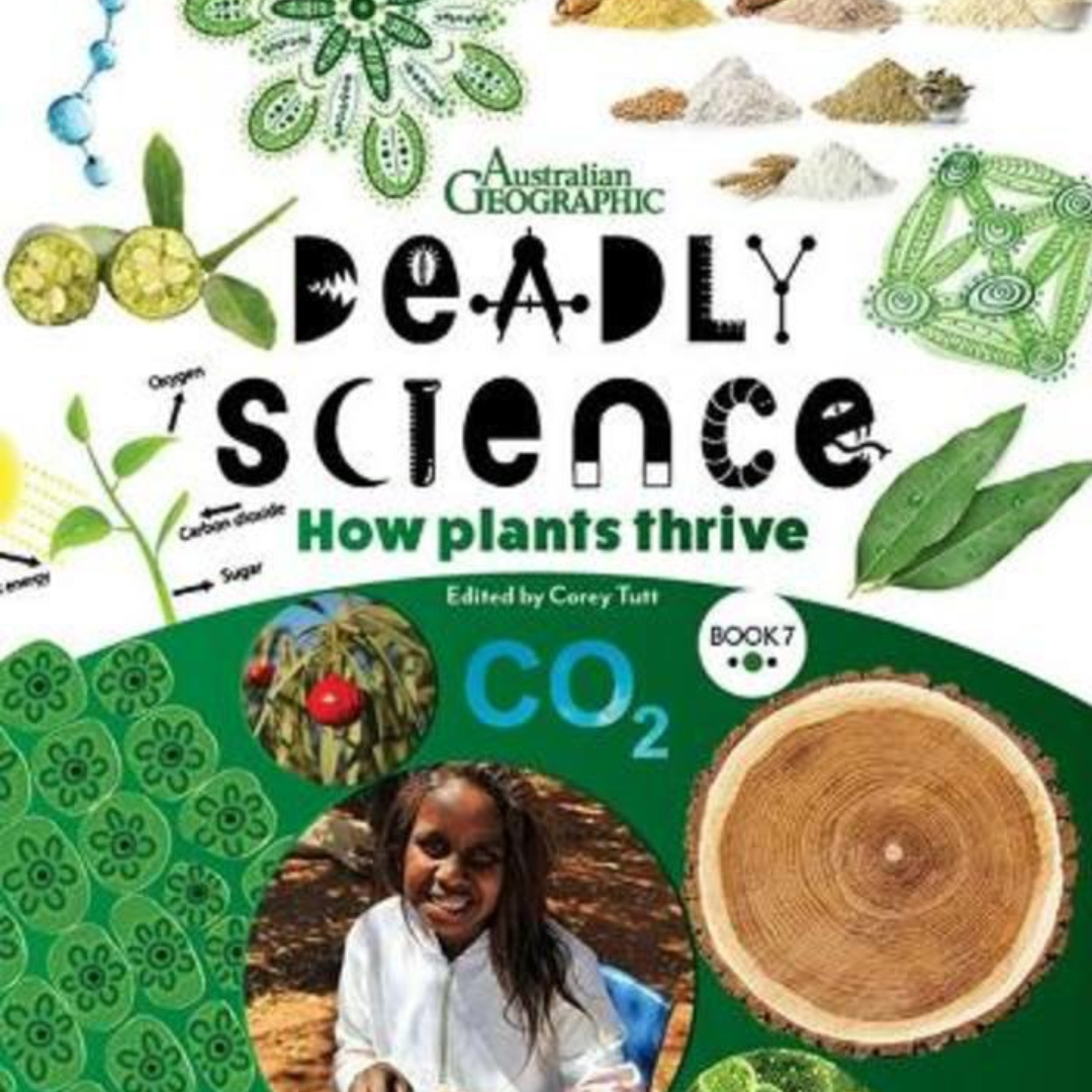 &quot;Deadly Science - How Plants Thrive - Book 7&quot; by Corey Tutt &amp; Australian Geographic