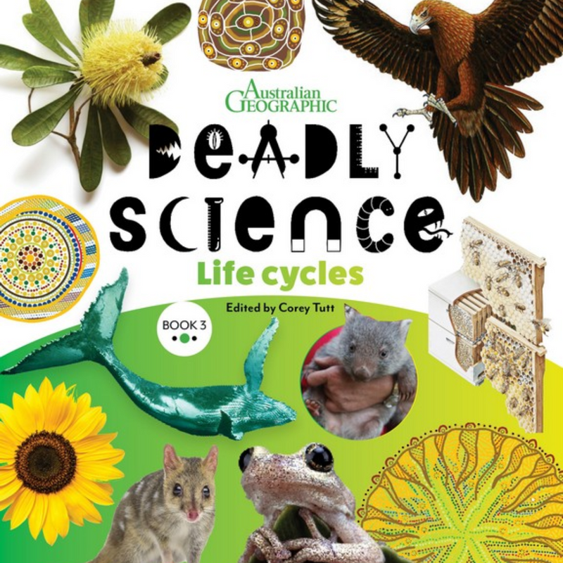 "Deadly Science - Life Cycles: Book 3" By Australian Geographic & Corey Tutt (Hardcover)