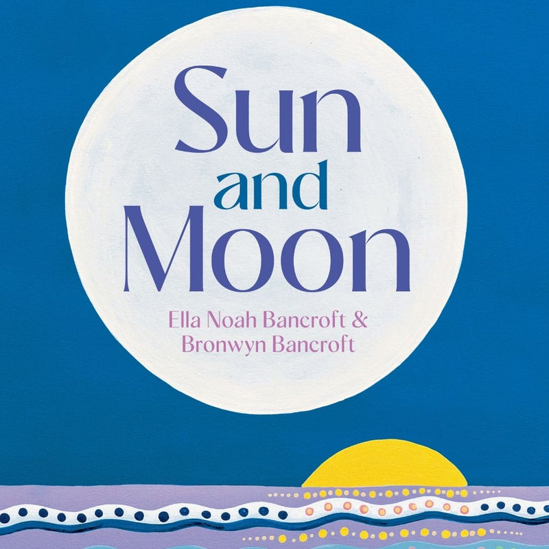 "Sun and Moon" By Ella Bancroft & Bronwyn Bancroft (Hardcover)