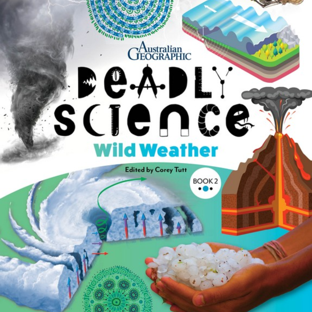 &quot;Deadly Science - Wild Weather - Book 2&quot; by Corey Tutt &amp; Australian Geographic