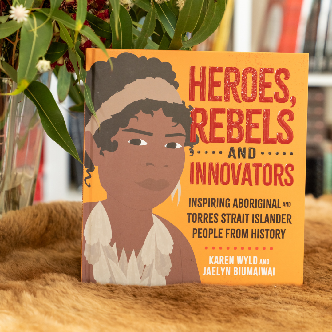 &quot;Heroes, Rebels and Innovators - Inspiring Aboriginal and Torres Strait Islander people from history&quot; By Karen Wyld (Hardcover)