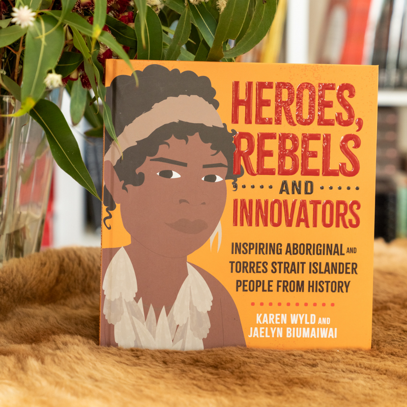 "Heroes, Rebels and Innovators - Inspiring Aboriginal and Torres Strait Islander people from history" By Karen Wyld (Hardcover)