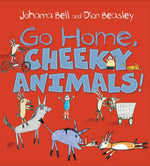 "Go Home Cheeky Animals" By Johanna Bell and Dion Beasley